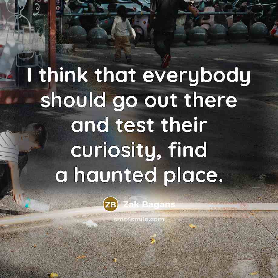 “I think that everybody should go out there and test…” quote by Zak Bagans
