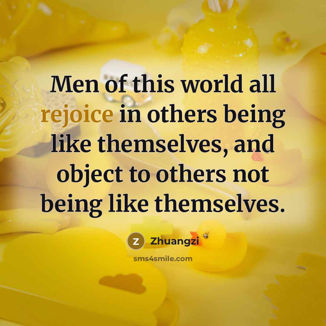 “Men of this world all rejoice in others being like…” quote by Zhuangzi