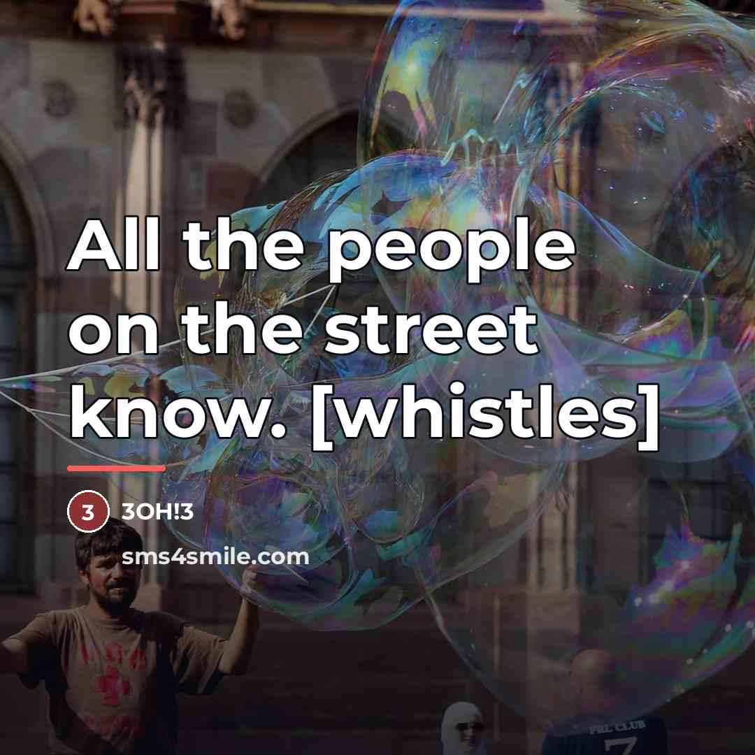 “All the people on the street know. [whistles]…” quote by 3OH!3