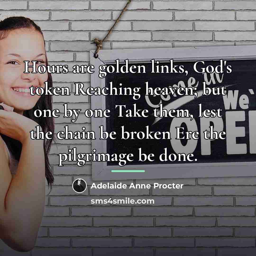“Hours are golden links, God's token Reaching heaven; but one…” quote by Adelaide Anne Procter