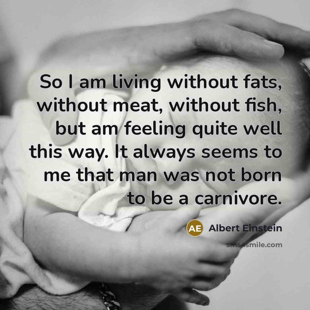 “So I am living without fats, without meat, without fish,…” quote by Albert Einstein