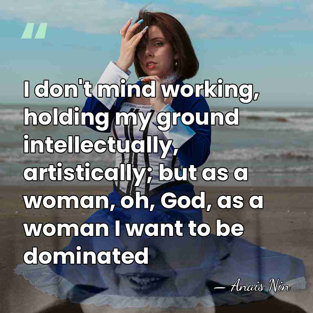 I don't mind working, holding my ground intellectually, artistically; but as a&hellip; - Anais Nin