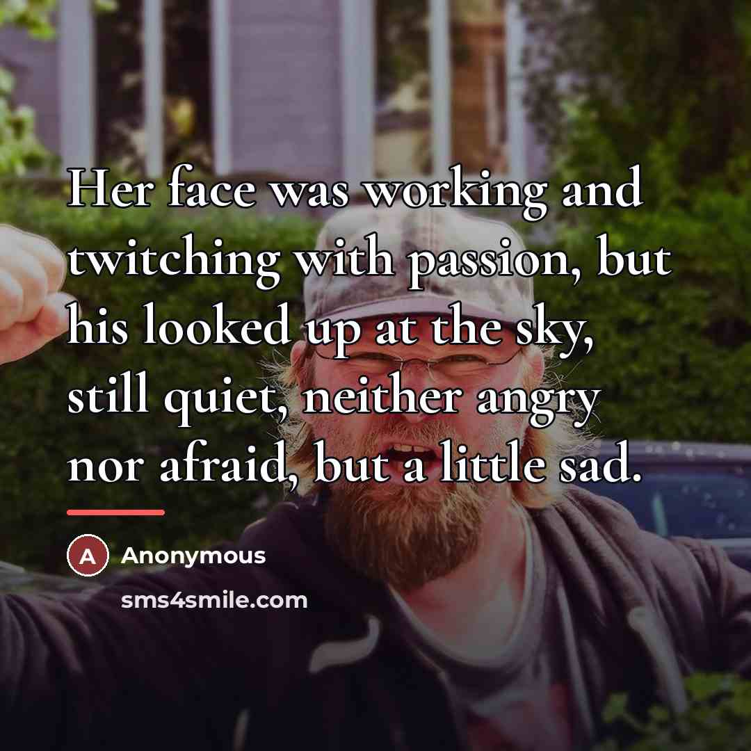 “Her face was working and twitching with passion, but his…” quote by Anonymous