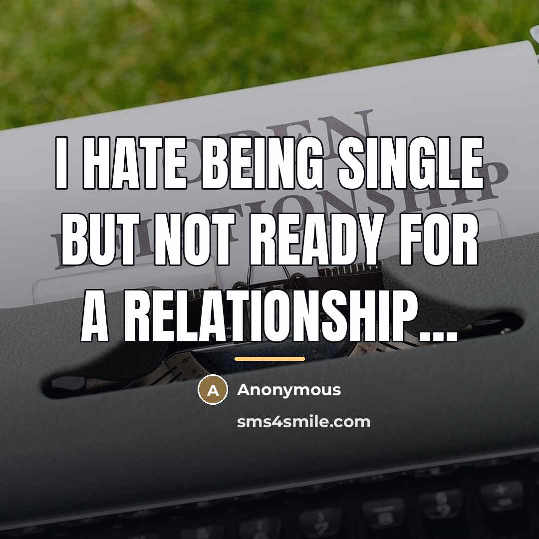“I hate being single but not ready for a relationship...…” quote by Anonymous