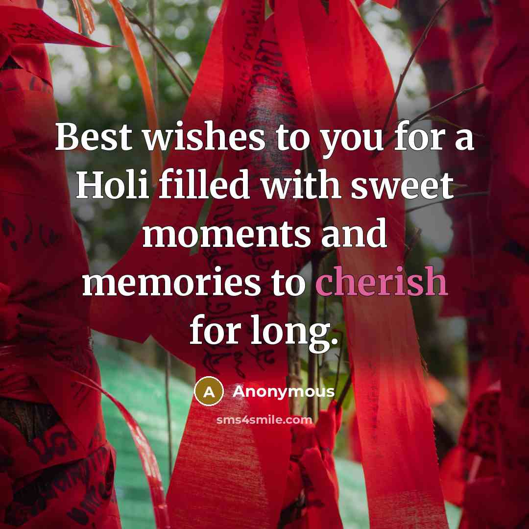 “Best wishes to you for a Holi filled with sweet moments and memories to cherish for long.” quote by Anonymous