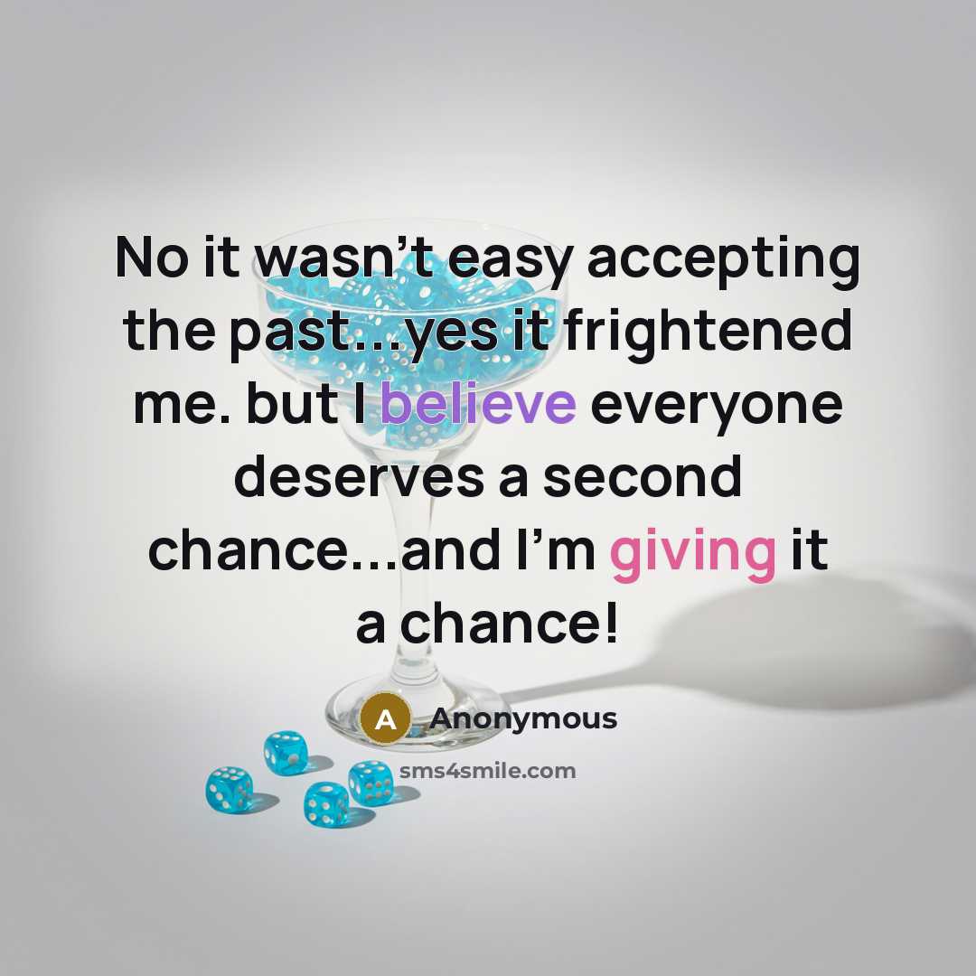 “No it wasn't easy accepting the past...yes it frightened me. but I believe everyone deserves a second chance...and I'm giving it a chance!” quote by Anonymous