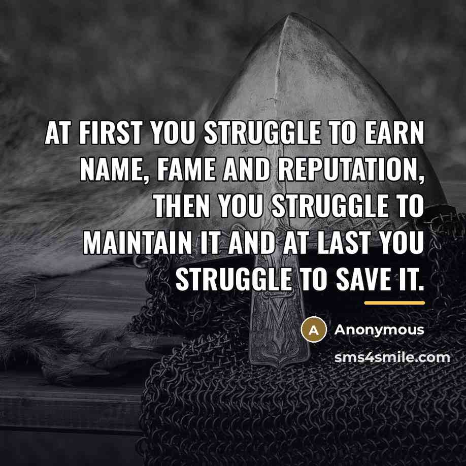 “At first you struggle to earn name, fame and reputation,…” quote by Anonymous