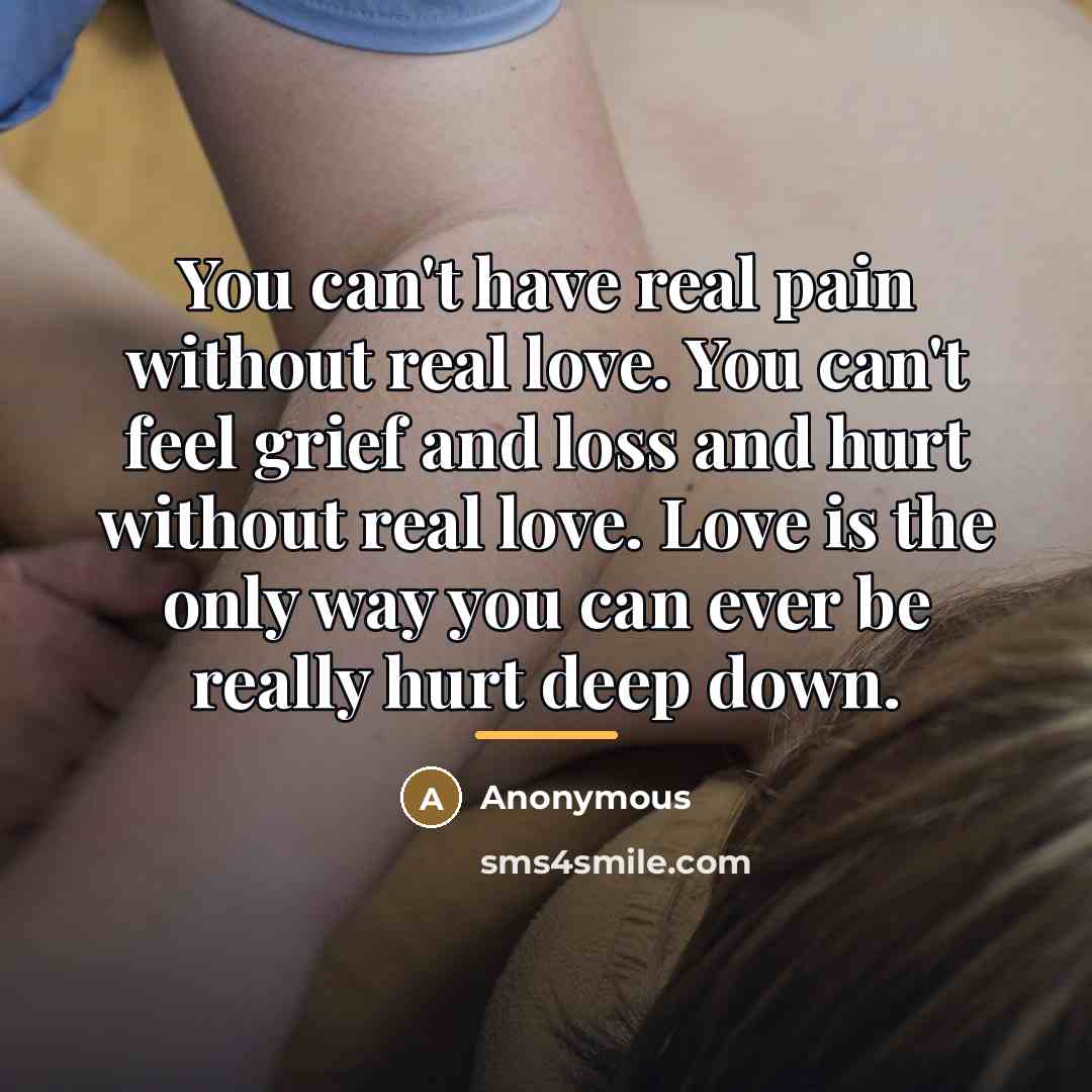 “You can't have real pain without real love. You can't…” quote by Anonymous
