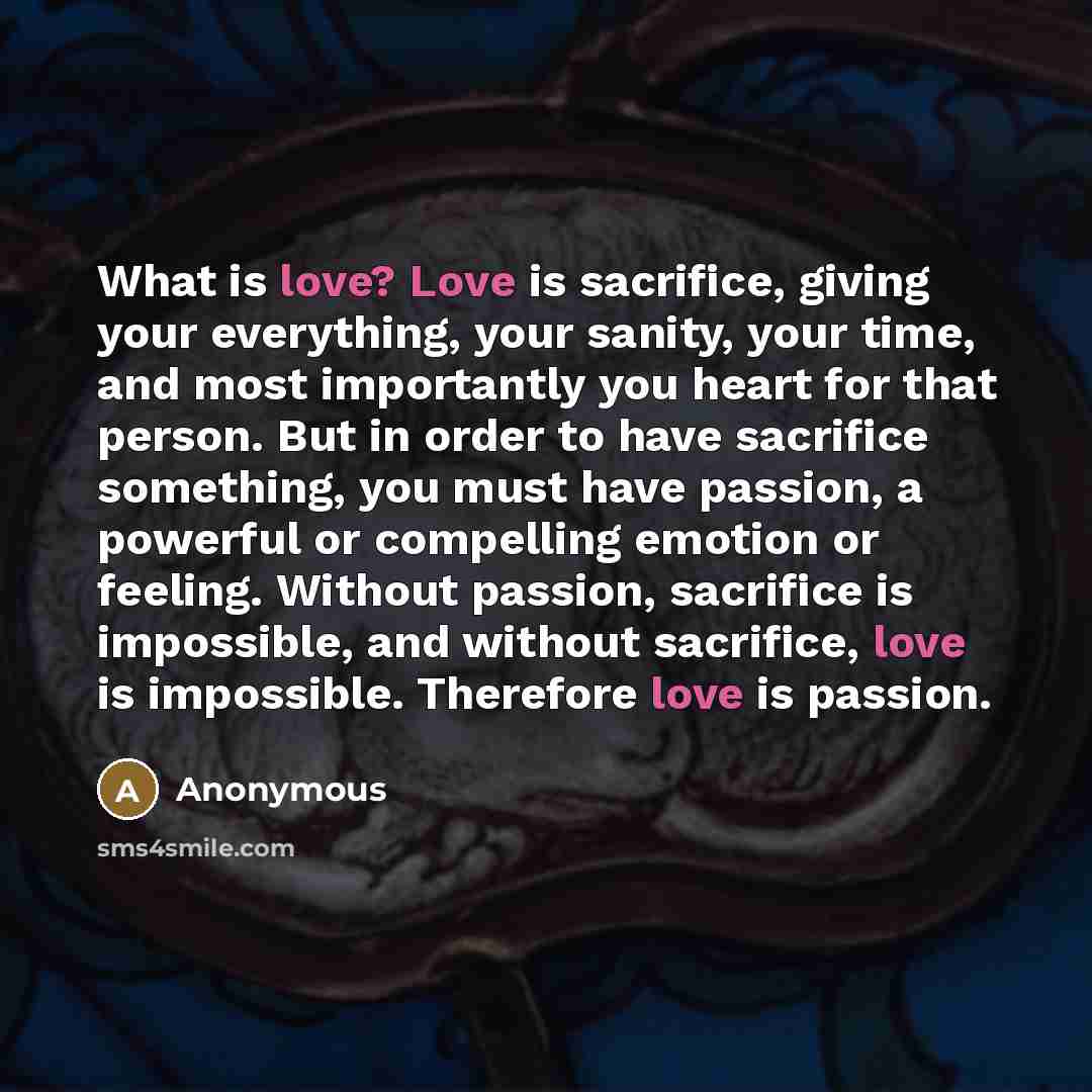 “What is love? Love is sacrifice, giving your everything, your…” quote by Anonymous