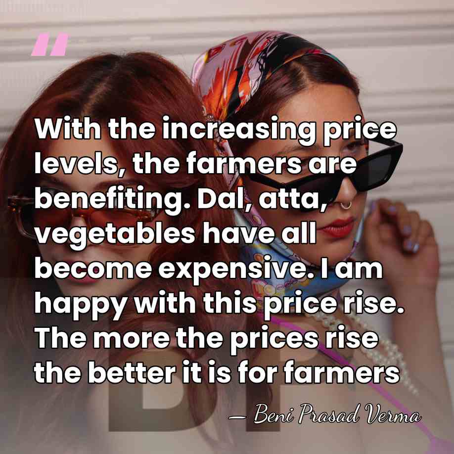 With the increasing price levels, the farmers are benefiting. Dal, atta, vegetables&hellip; - Beni Prasad Verma