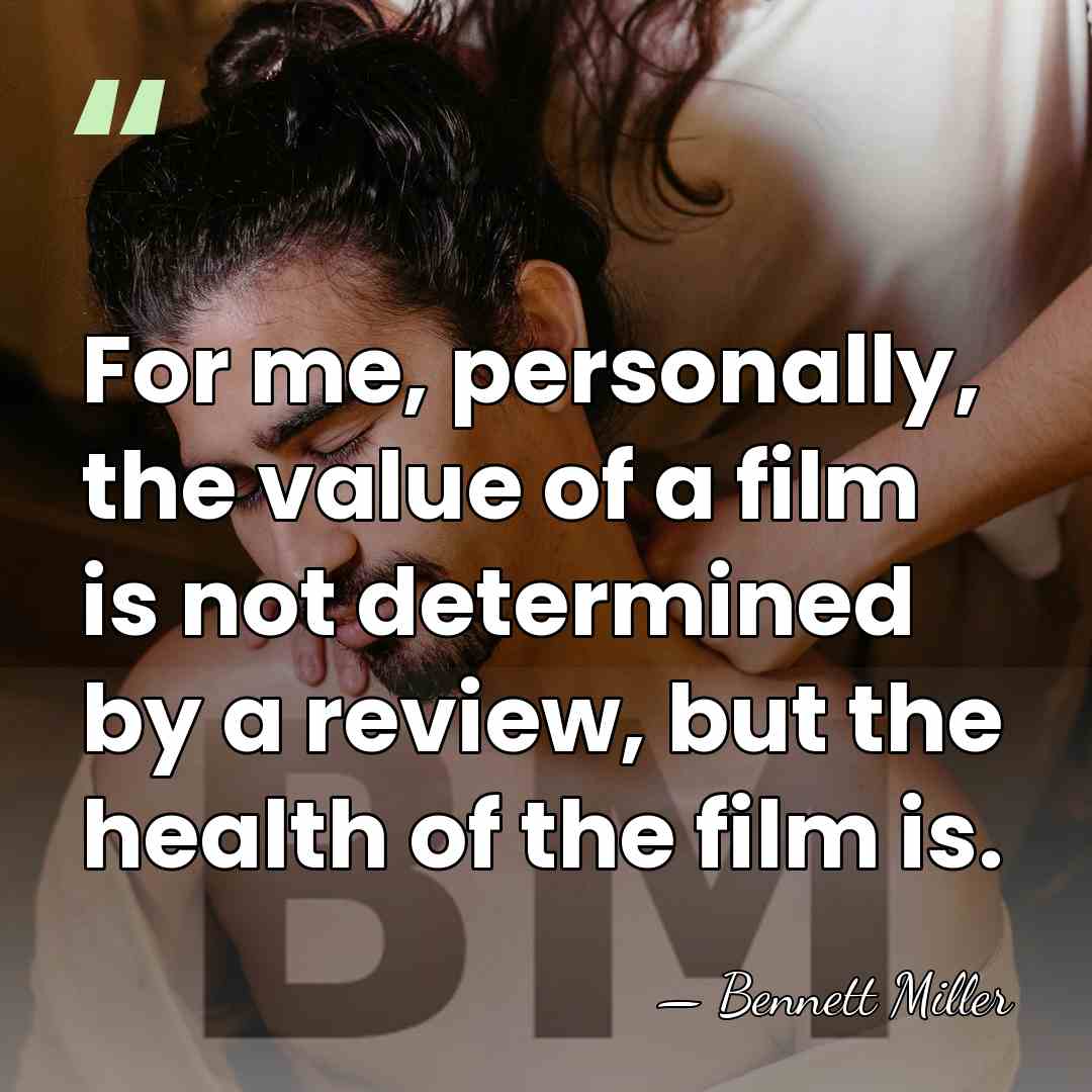 For me, personally, the value of a film is not determined by&hellip; - Bennett Miller