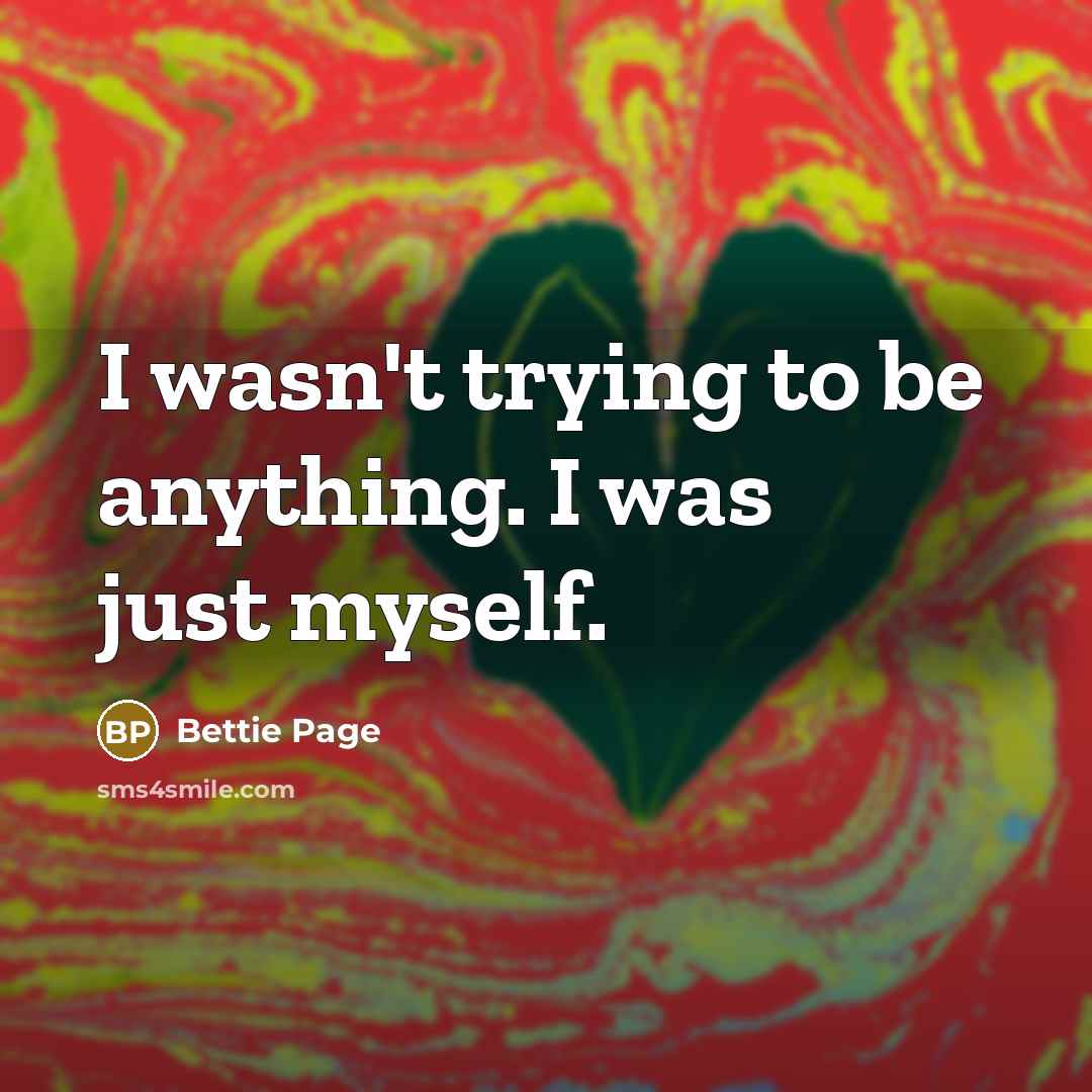 “I wasn't trying to be anything. I was just myself.…” quote by Bettie Page