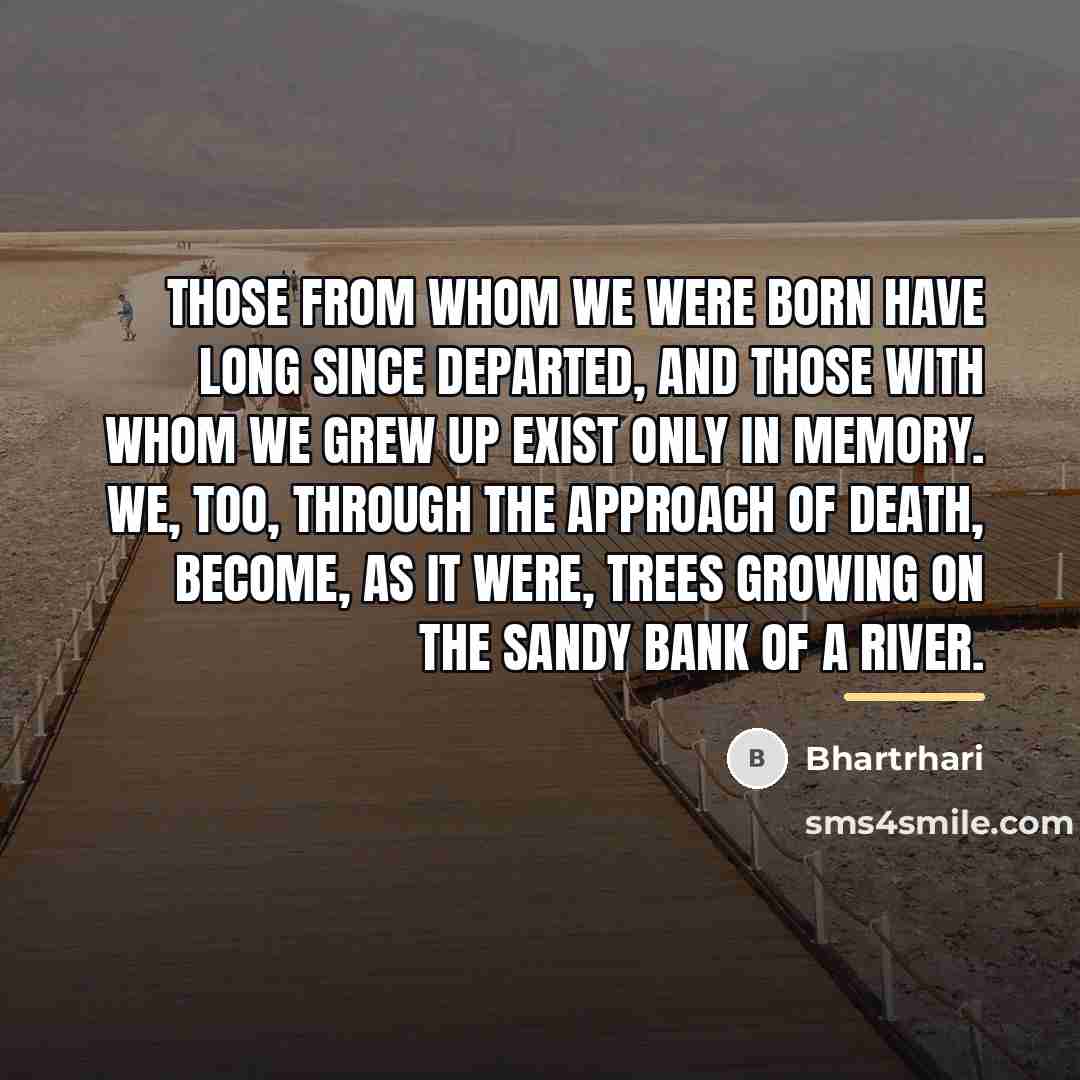 “Those from whom we were born have long since departed,…” quote by Bhartrhari
