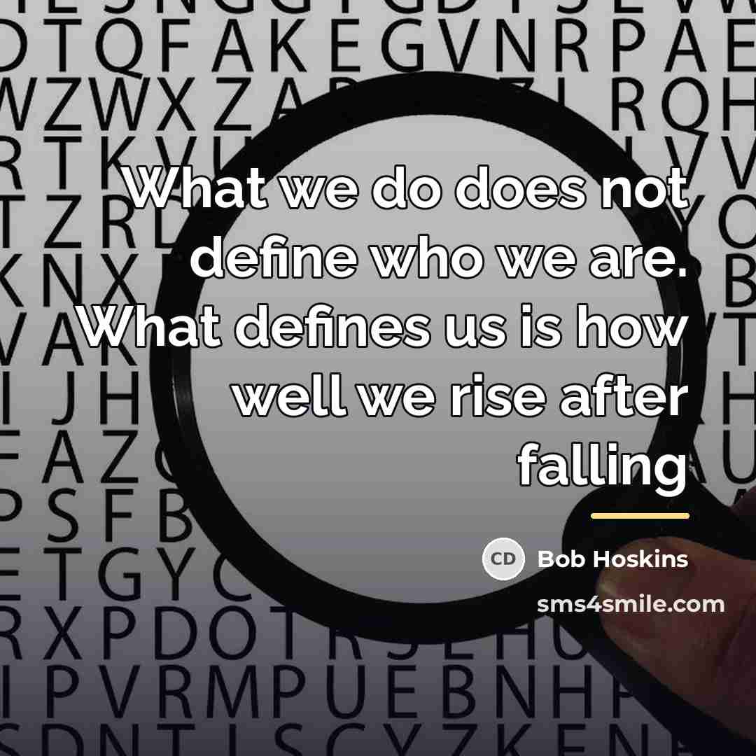 “What we do does not define who we are. What…” quote by Bob Hoskins