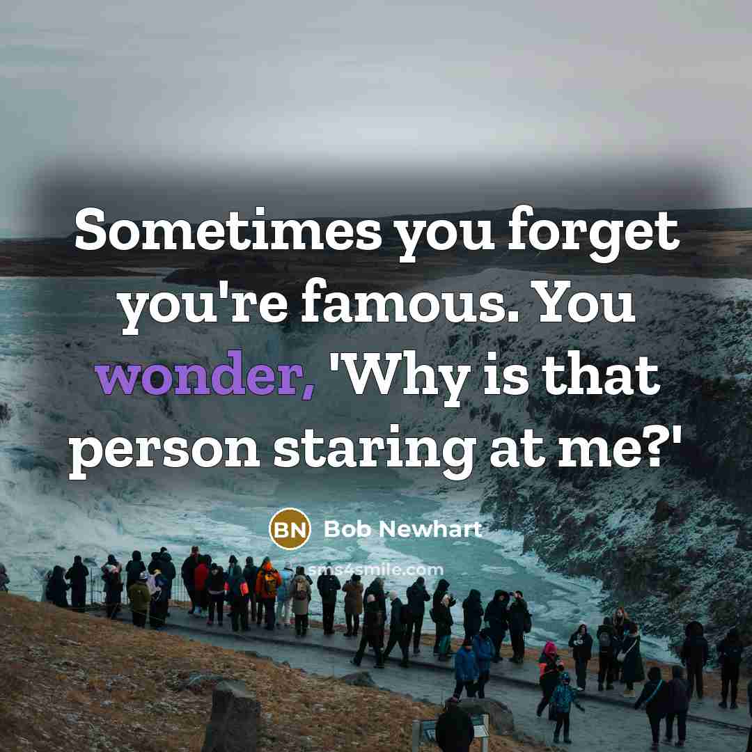 “Sometimes you forget you're famous. You wonder, 'Why is that…” quote by Bob Newhart