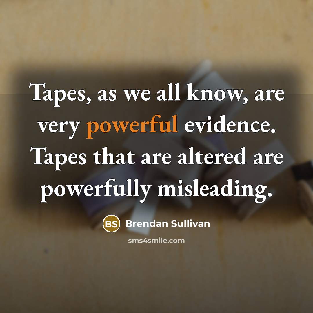 “Tapes, as we all know, are very powerful evidence. Tapes…” quote by Brendan Sullivan