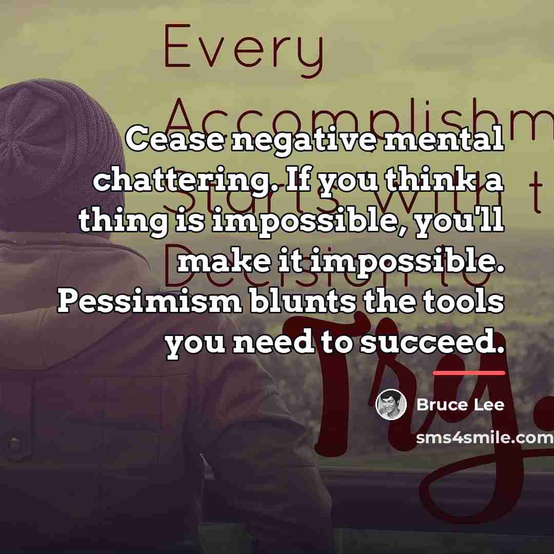 “Cease negative mental chattering. If you think a thing is…” quote by Bruce Lee
