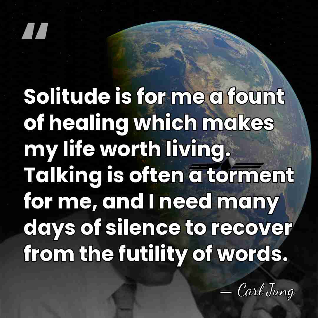 Solitude is for me a fount of healing which makes my life&hellip; - Carl Jung