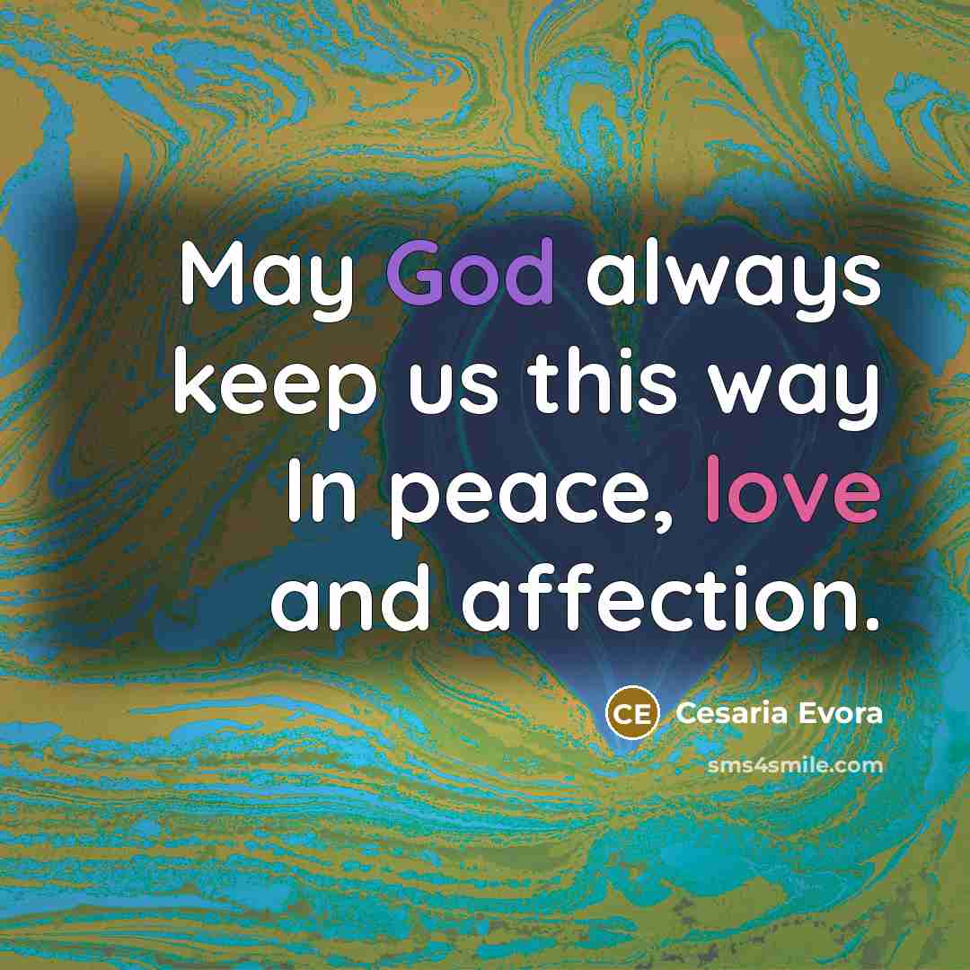 “May God always keep us this way In peace, love and affection.” quote by Cesaria Evora
