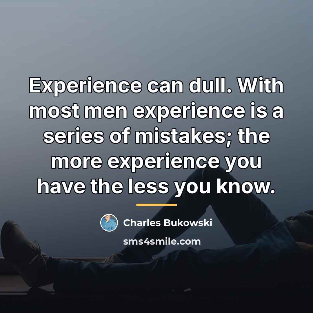 “Experience can dull. With most men experience is a series…” quote by Charles Bukowski