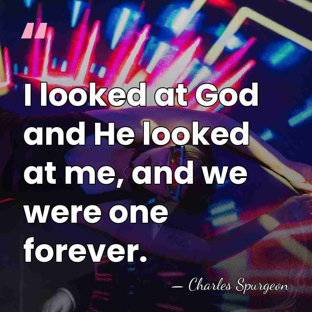 I looked at God and He looked at me, and we were&hellip; - Charles Spurgeon