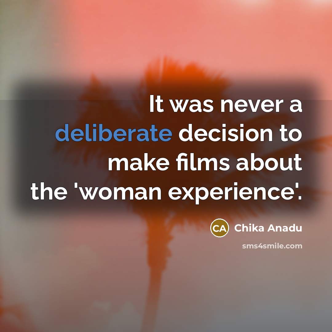 “It was never a deliberate decision to make films about…” quote by Chika Anadu