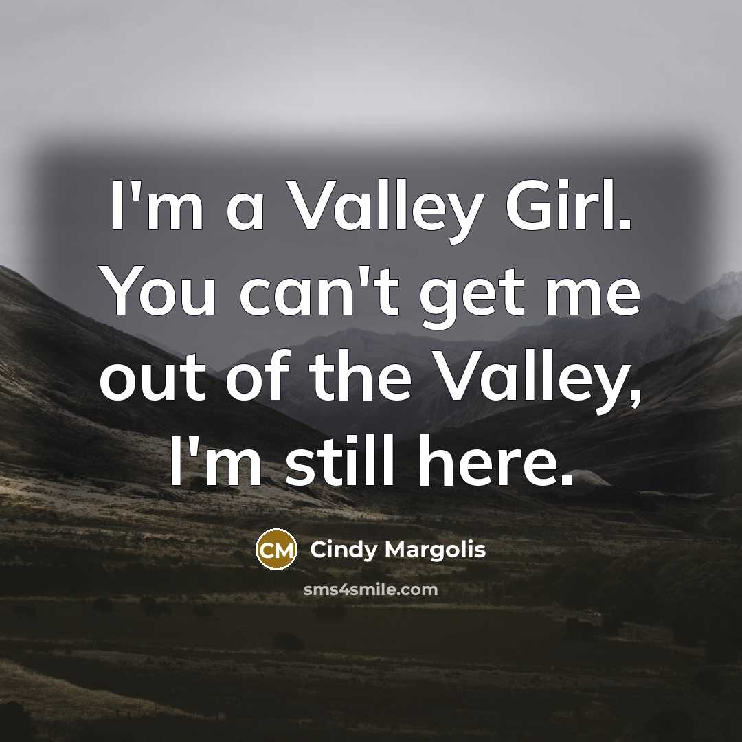 “I'm a Valley Girl. You can't get me out of…” quote by Cindy Margolis