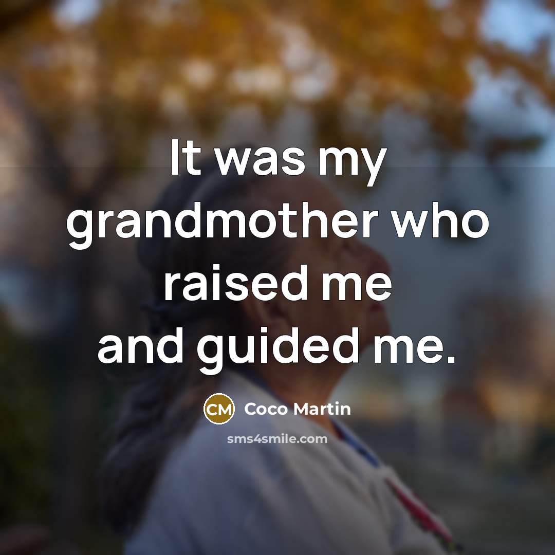 “It was my grandmother who raised me and guided me.…” quote by Coco Martin