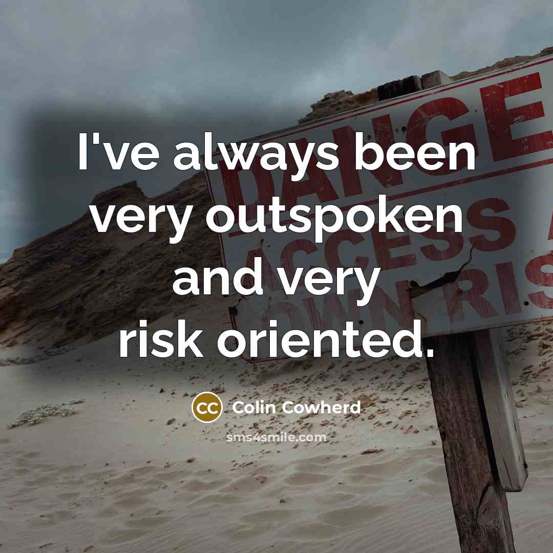 “I've always been very outspoken and very risk oriented.…” quote by Colin Cowherd