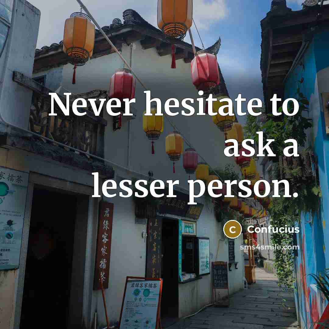 “Never hesitate to ask a lesser person.…” quote by Confucius