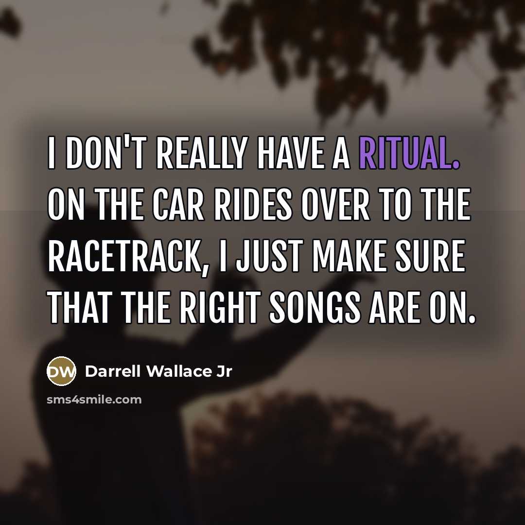 “I don't really have a ritual. On the car rides…” quote by Darrell Wallace Jr