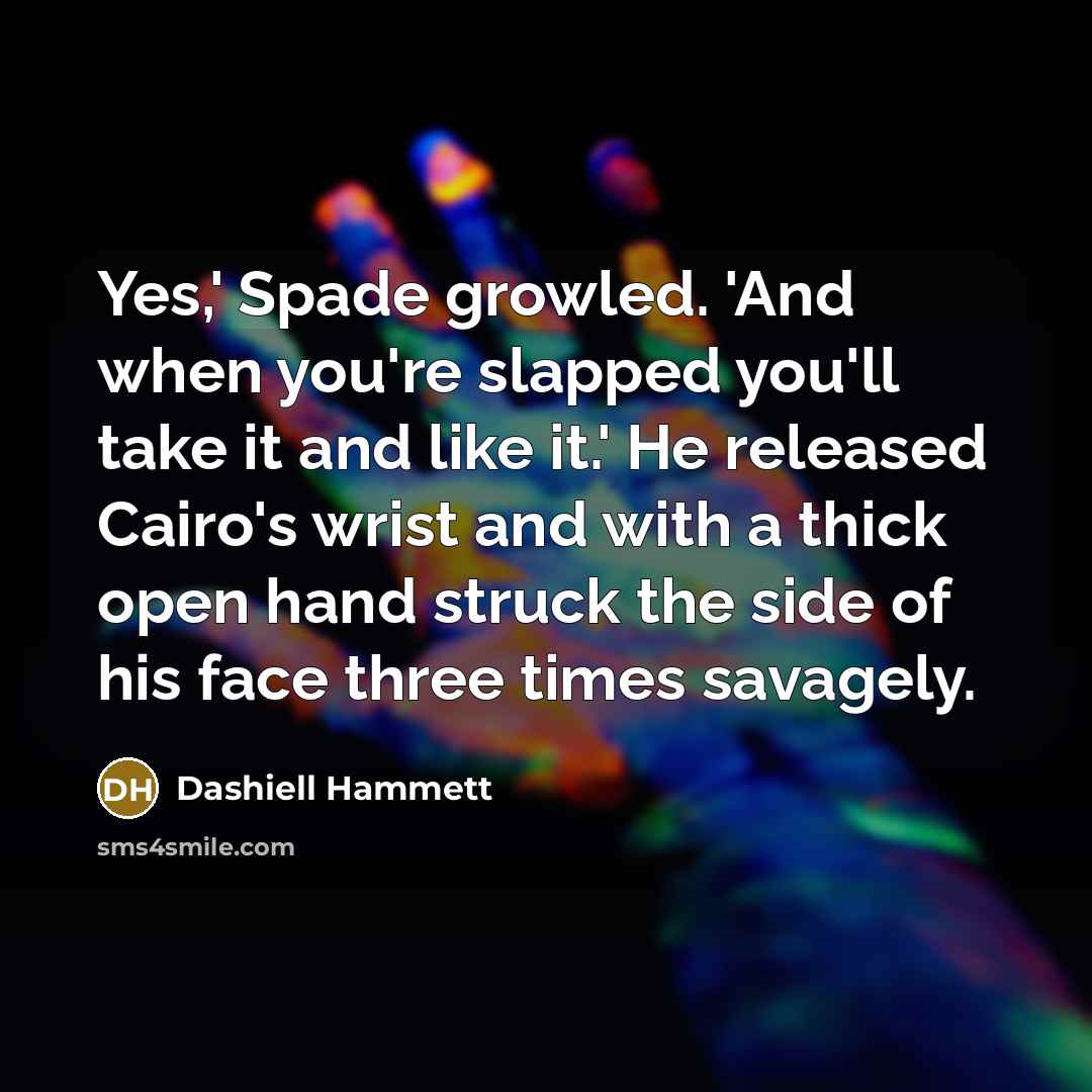 “Yes,' Spade growled. 'And when you're slapped you'll take it…” quote by Dashiell Hammett