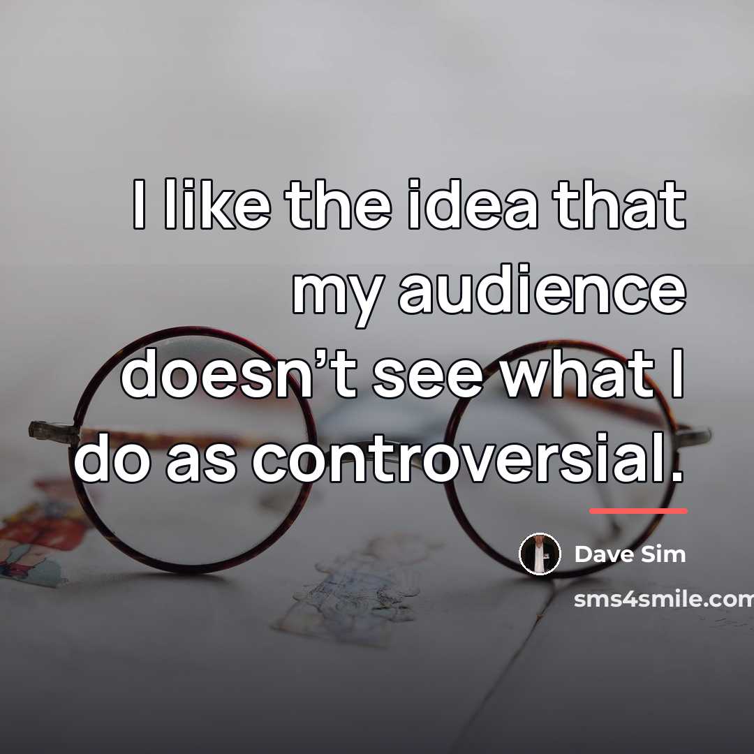 “I like the idea that my audience doesn't see what…” quote by Dave Sim