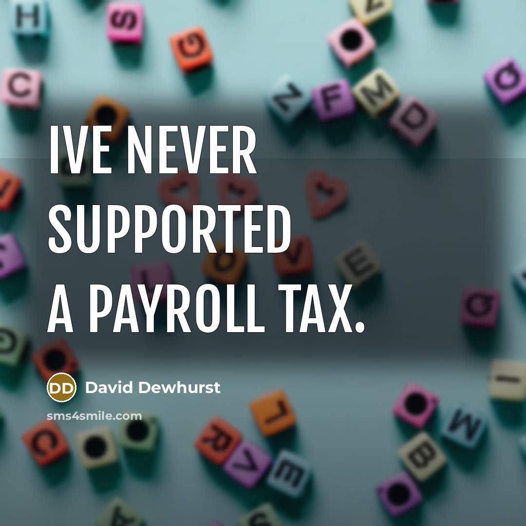 “Ive never supported a payroll tax.…” quote by David Dewhurst