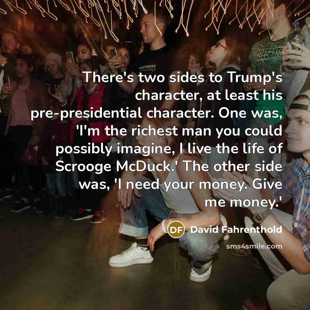 “There's two sides to Trump's character, at least his pre-presidential…” quote by David Fahrenthold