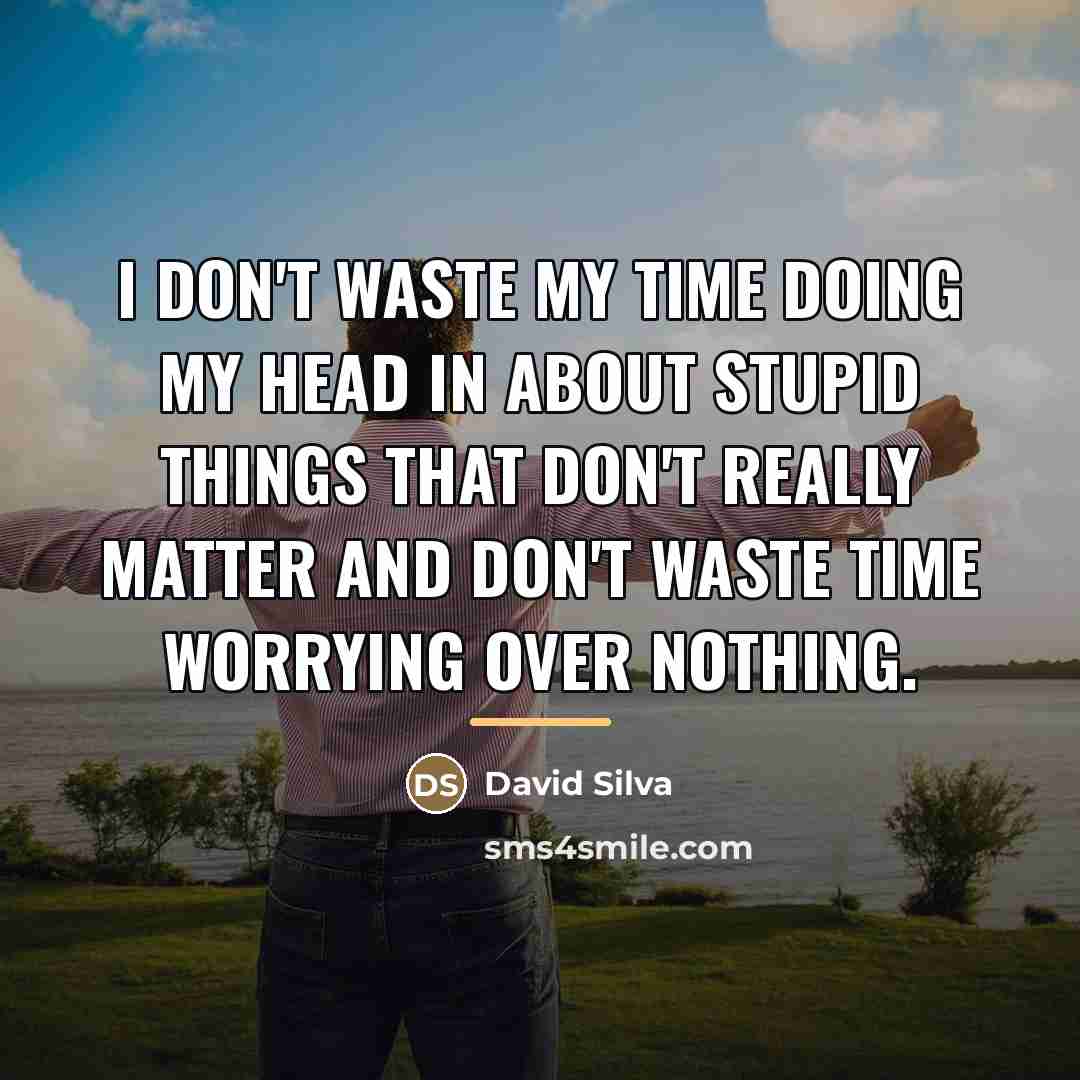 “I don't waste my time doing my head in about…” quote by David Silva