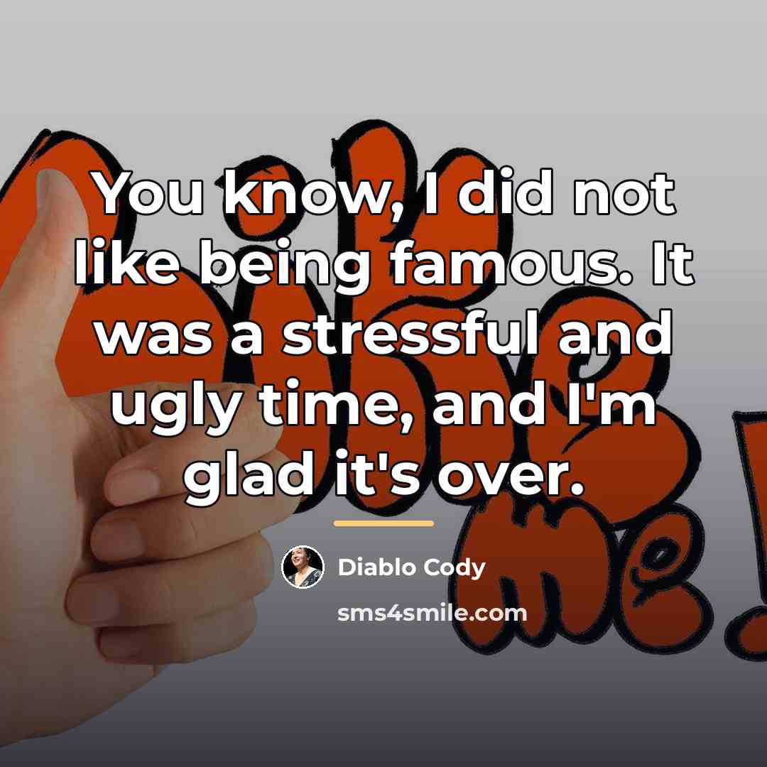“You know, I did not like being famous. It was…” quote by Diablo Cody