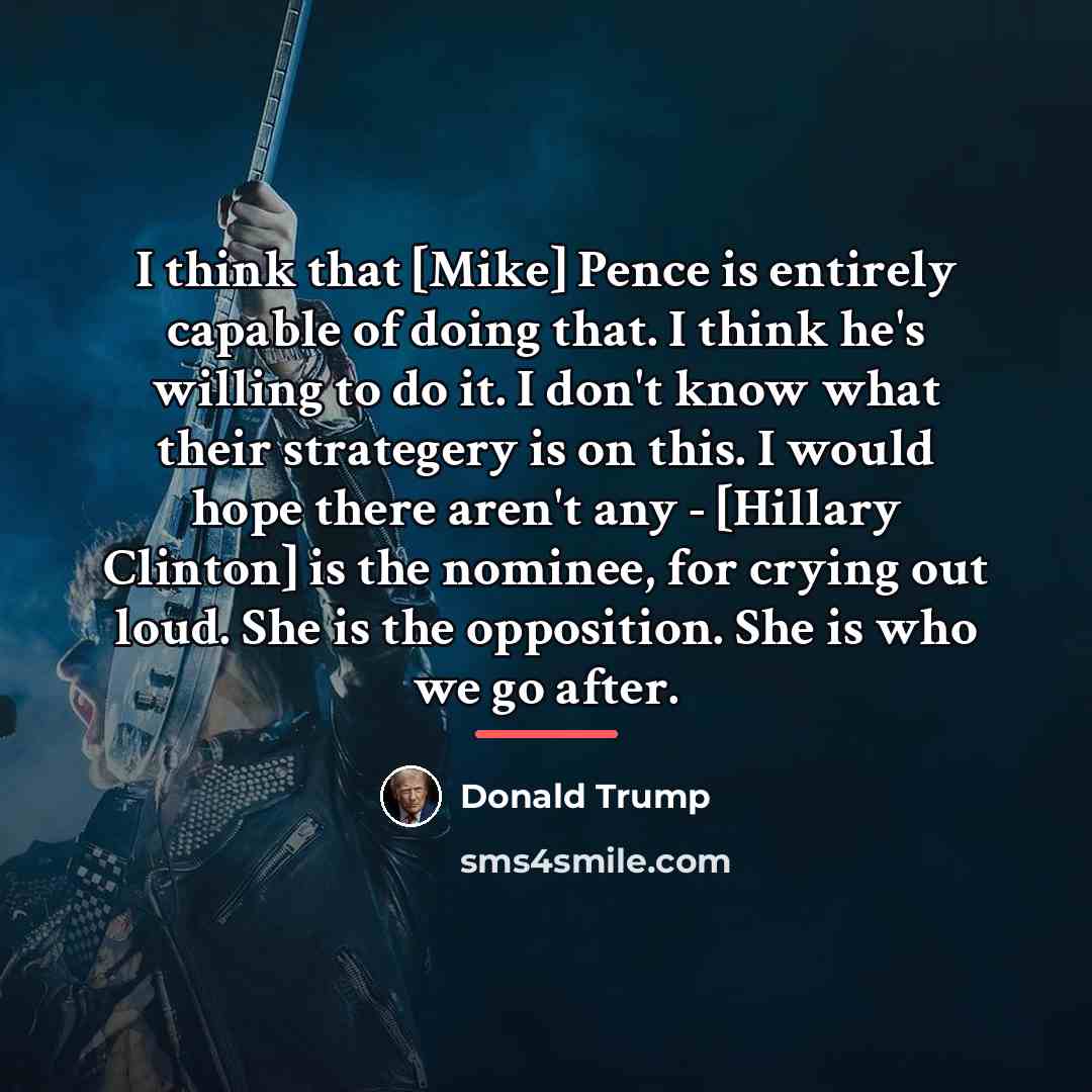 “I think that [Mike] Pence is entirely capable of doing…” quote by Donald Trump