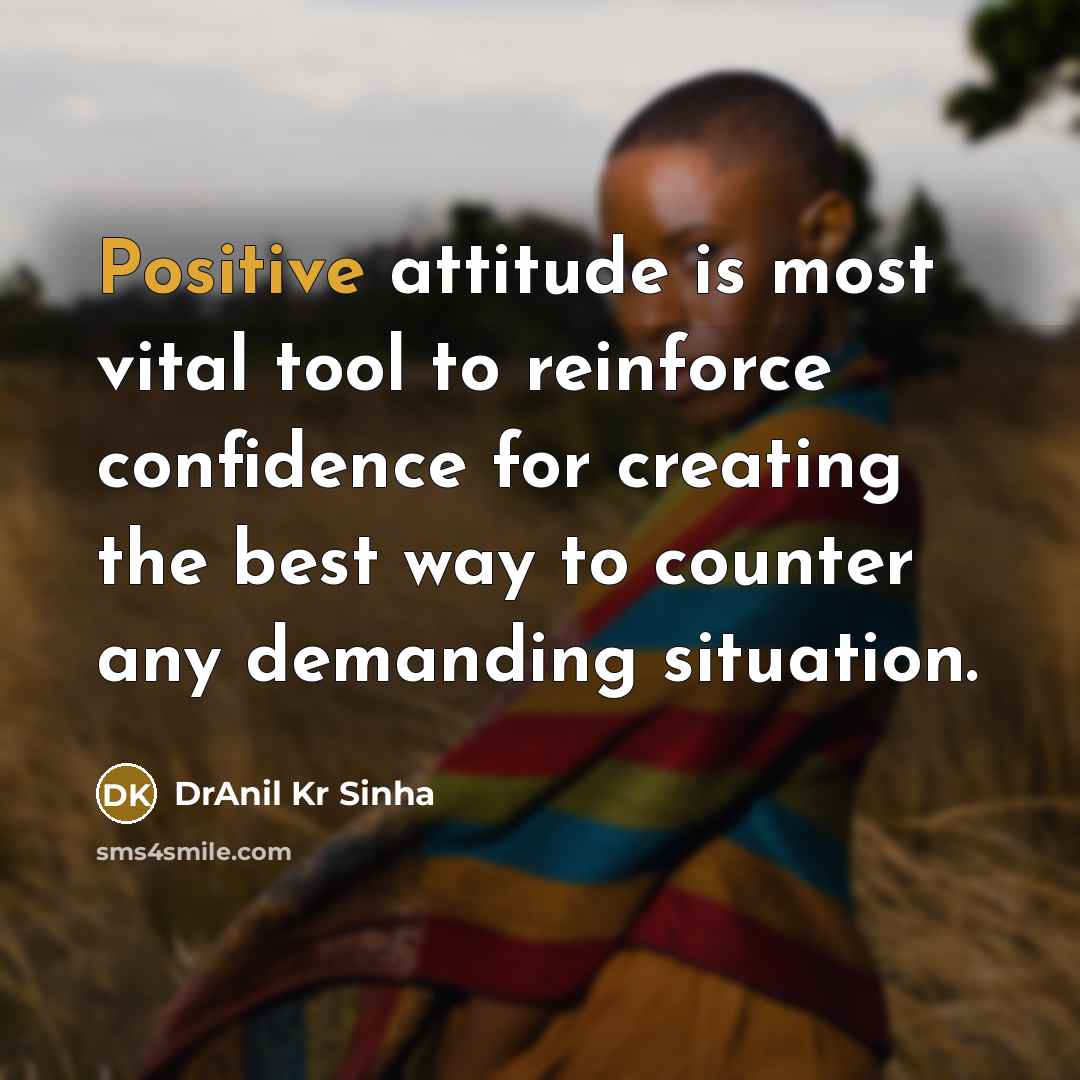 “Positive attitude is most vital tool to reinforce confidence for…” quote by DrAnil Kr Sinha