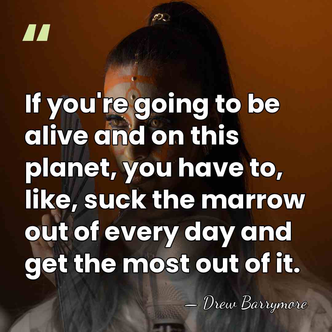 If you're going to be alive and on this planet, you have&hellip; - Drew Barrymore