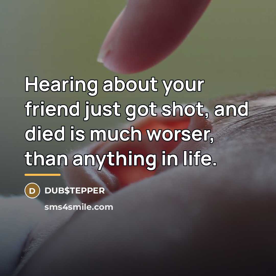 “Hearing about your friend just got shot, and died is…” quote by DUB$TEPPER