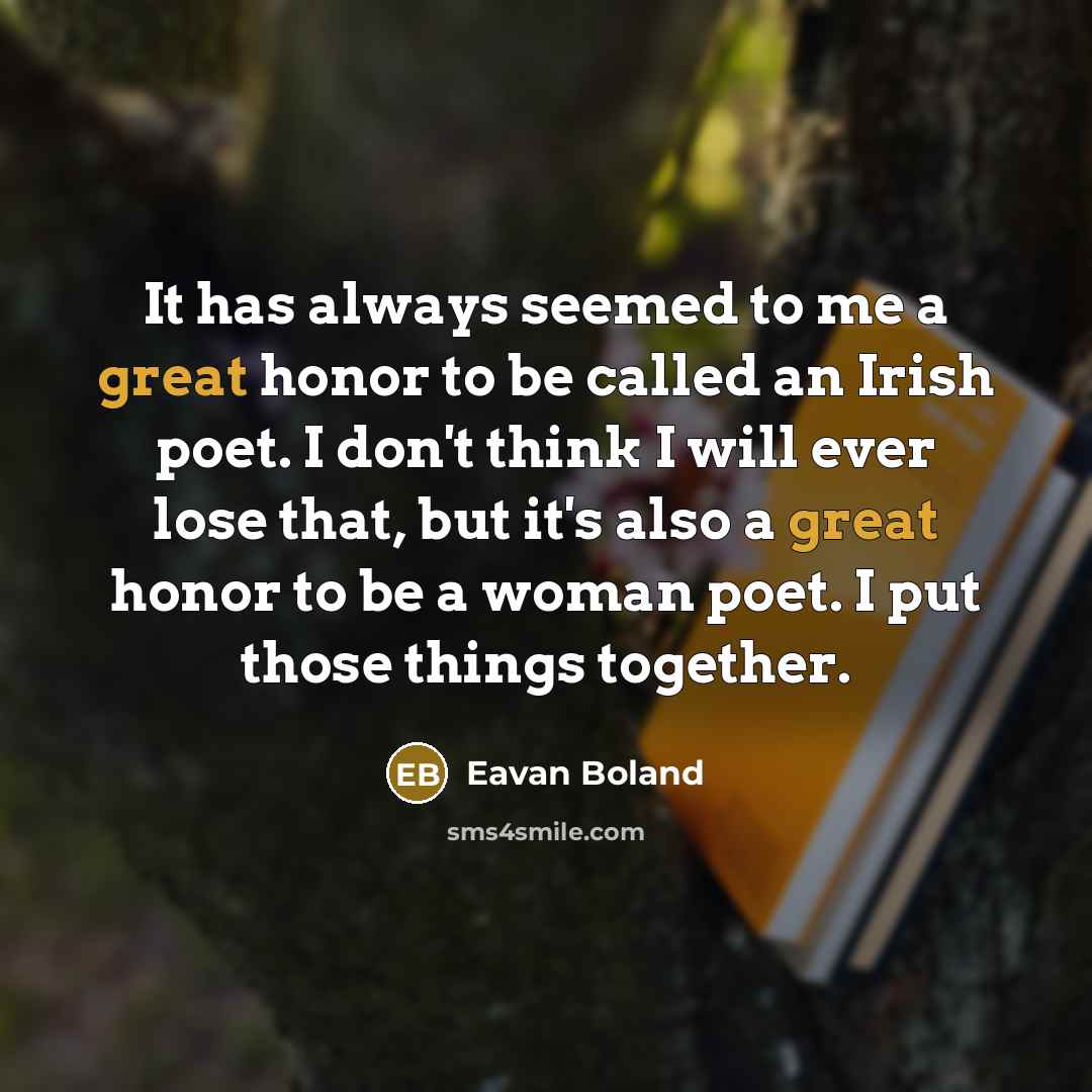 “It has always seemed to me a great honor to…” quote by Eavan Boland