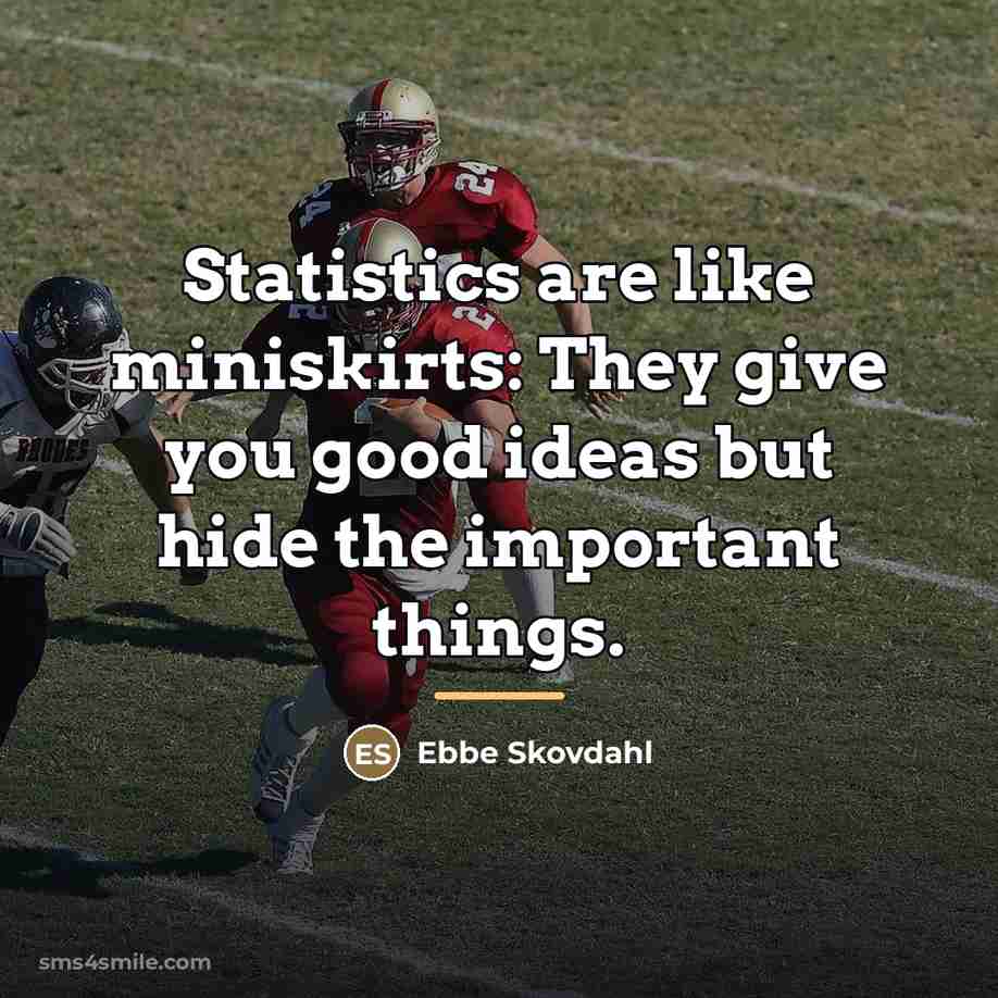 “Statistics are like miniskirts: They give you good ideas but…” quote by Ebbe Skovdahl