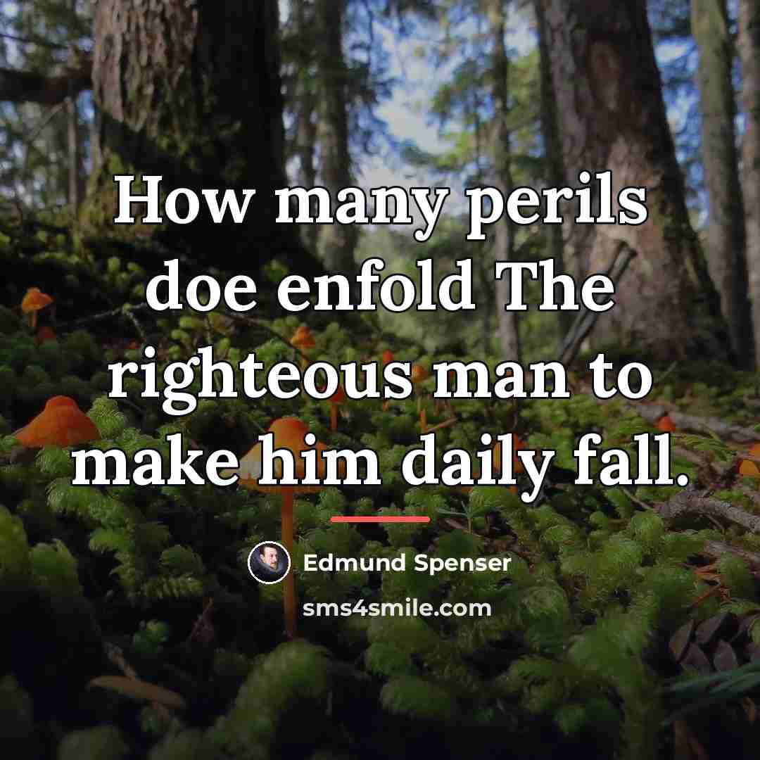 “How many perils doe enfold The righteous man to make…” quote by Edmund Spenser