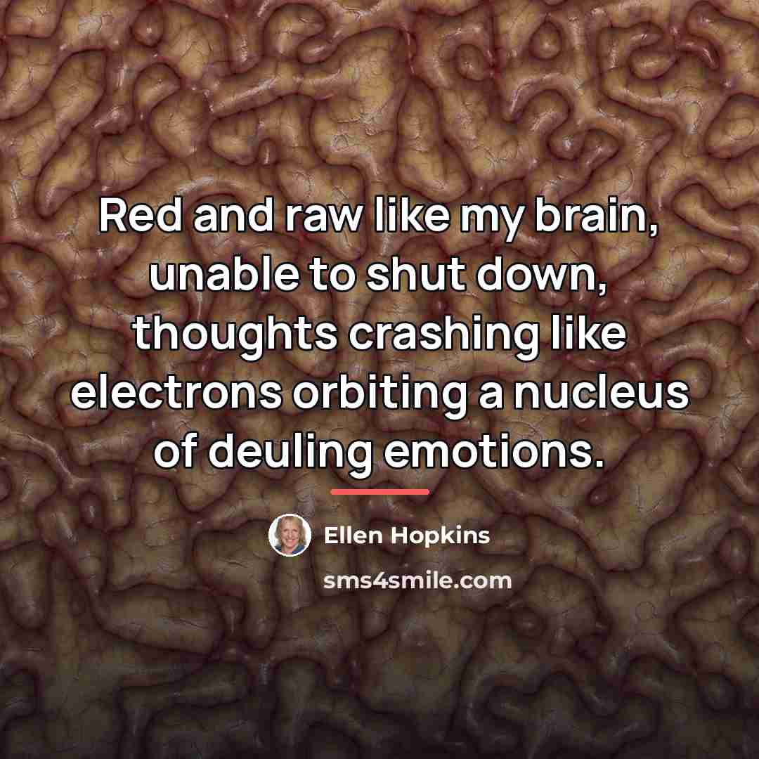 “Red and raw like my brain, unable to shut down,…” quote by Ellen Hopkins