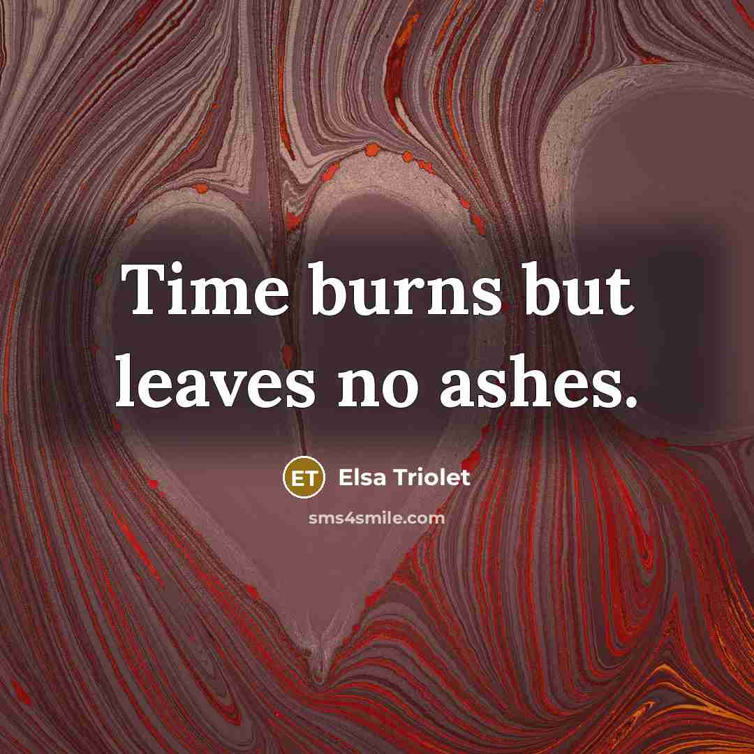“Time burns but leaves no ashes.…” quote by Elsa Triolet