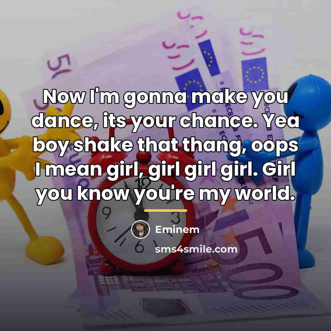“Now I'm gonna make you dance, its your chance. Yea…” quote by Eminem