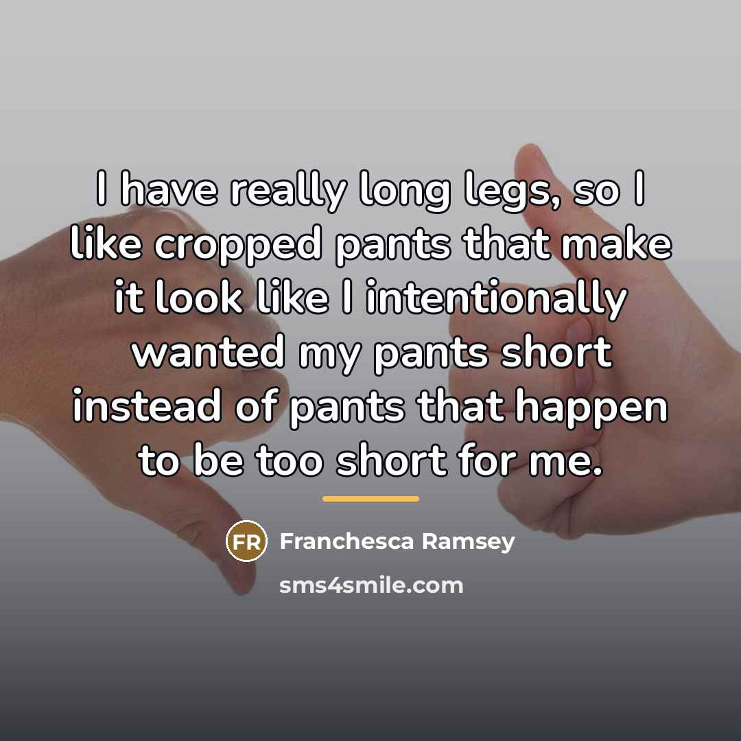 “I have really long legs, so I like cropped pants…” quote by Franchesca Ramsey