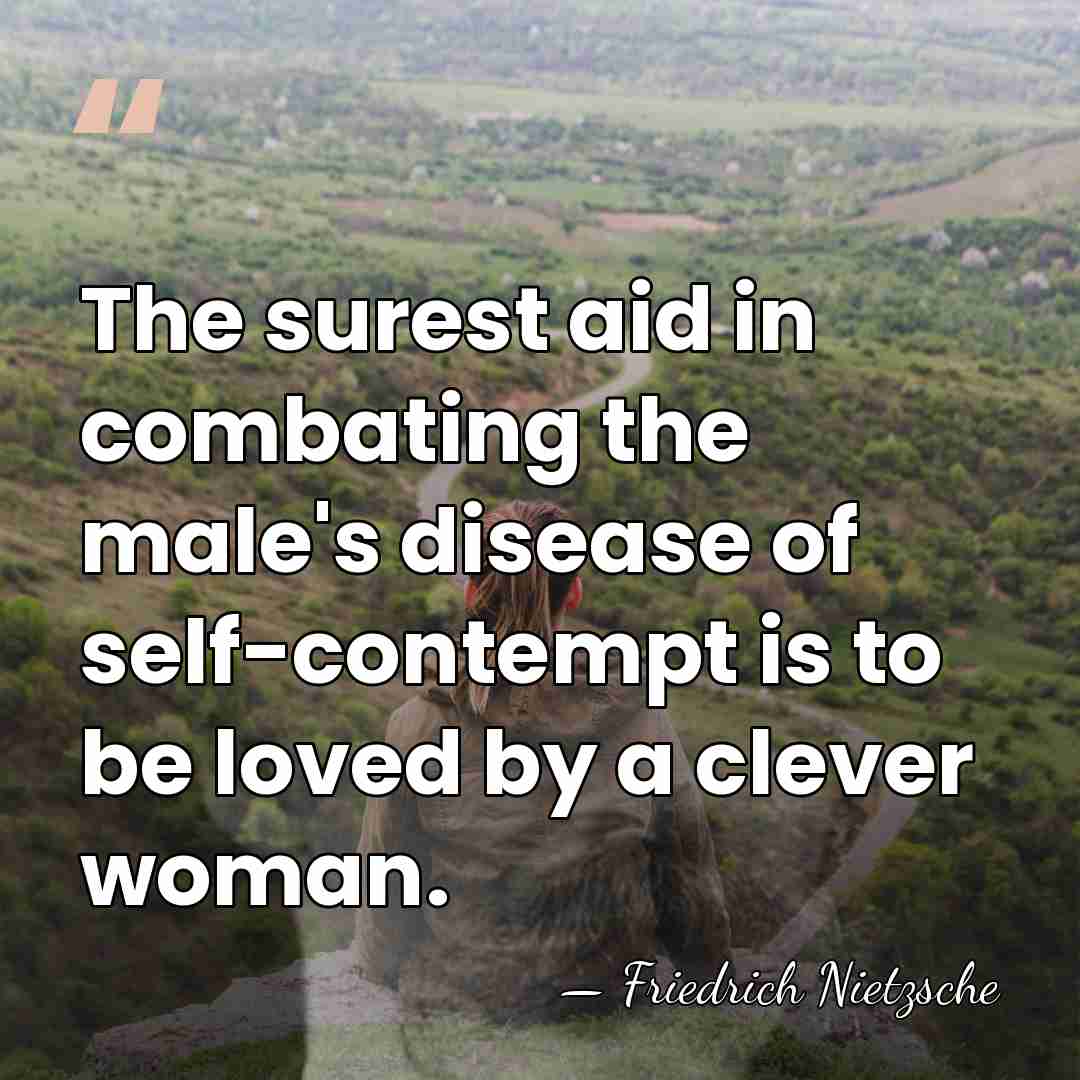 The surest aid in combating the male's disease of self-contempt is to&hellip; - Friedrich Nietzsche