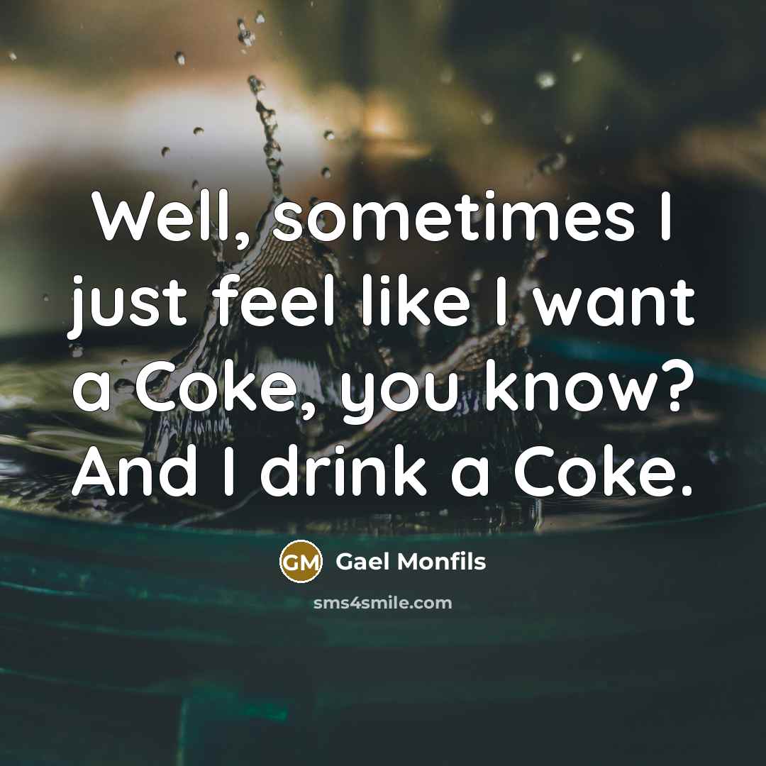“Well, sometimes I just feel like I want a Coke, you know? And I drink a Coke.” quote by Gael Monfils